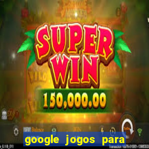 google jogos para ganhar dinheiro